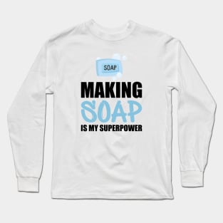 Soap Maker - Making soap is my superpower Long Sleeve T-Shirt